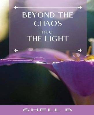 Beyond the Chaos: Into the Light By B, Shell 9781648732010 (Paperback)