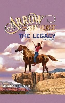 Arrow the Sky Horse: The Legacy By Huttinger, Melody 9781648732416