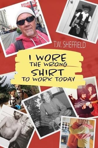 I Wore the Wrong Shirt to Work Today By T W Sheffield 9781648734908