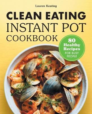 Clean Eating Instant Pot Cookbook By Lauren Keating 9781648764554