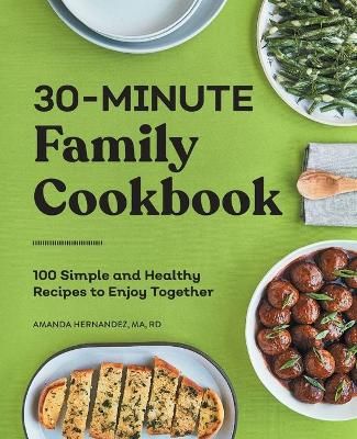 30-Minute Family Cookbook By Amanda Hernandez 9781648765179