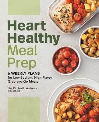 Heart Healthy Meal Prep By Lisa Cicciarello Andrews 9781648767715
