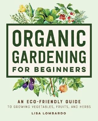 Organic Gardening for Beginners By Lisa Lombardo 9781648769641