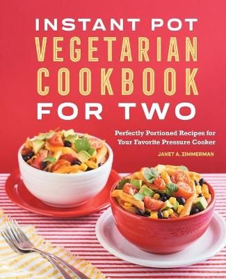 Instant Pot¬ Vegetarian Cookbook for Two By Janet A. Zimmerman