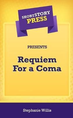 Short Story Press Presents Requiem For a Coma By Stephanie Willis