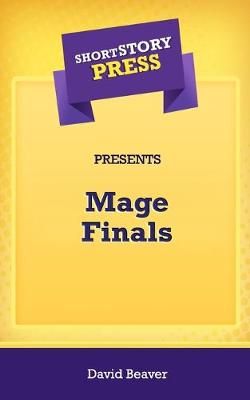 Short Story Press Presents Mage Finals By David Beaver 9781648912047