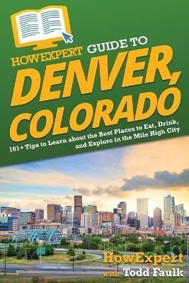 HowExpert Guide to Denver, Colorado By Howexpert 9781648918759