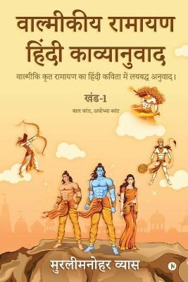 Valmikiya Ramayan Hindi Kavyanuwad - Khand- 1 (Bal Kand, Ayodhya Kand) : Valmiki Krut Ramayan Ka Hindi Kavita Mein Laybadh Anuwad