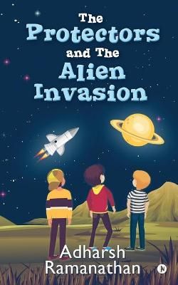 The Protectors and the Alien Invasion By Adharsh Ramanathan (other)