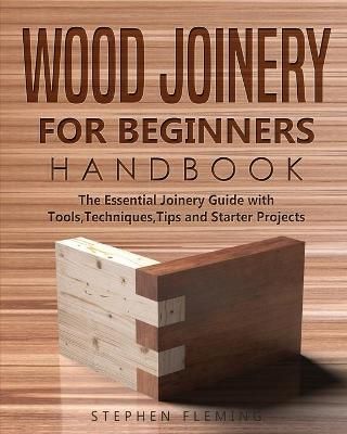Wood Joinery for Beginners Handbook By Stephen Fleming 9781649212436