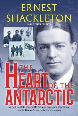 The Heart of the Antarctic (Annotated, Large Print): Vol I and II