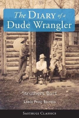 The Diary of a Dude Wrangler (LARGE PRINT) By Burt, Struthers