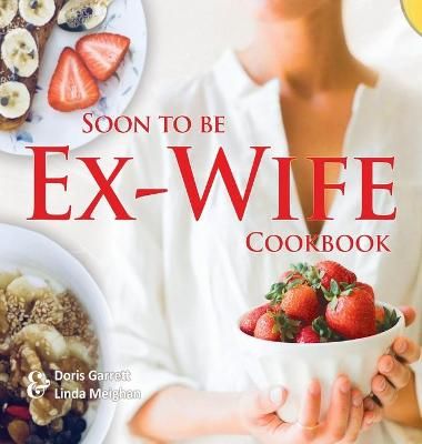 Soon to be Ex-Wife Cookbook By Garrett 9781649453976 (Hardback)