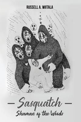 Sasquatch, Shaman of the Woods By Russell Wiitala 9781649572523