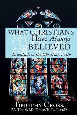 What Christians Have Always Believed By Timothy Cross 9781649600295