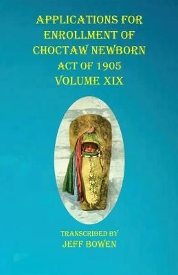 Applications For Enrollment of Choctaw Newborn Act of 1905 Volume XIX
