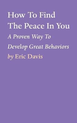 How To Find The Peace In You By Eric Davis 9781649697820 (Paperback)