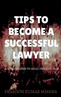Tips to Become a Successful Lawyer By Prasoon Kumar 9781649835086