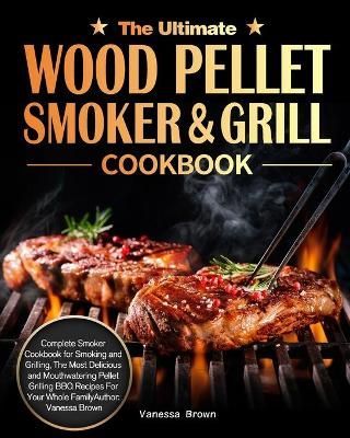 Ultimate Wood Pellet Grill and Smoker Cookbook By Vanessa Brown