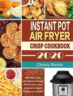 Instant Pot Air Fryer Crisp Cookbook -2020 By Markle 9781649840875