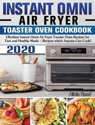 Instant Omni Air Fryer Toaster Oven Cookbook 2020: Effortless Instant Omni Air Fryer Toaster Oven Recipes for Fast and Healthy Meals - Recipes ...