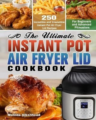 Ultimate Instant Pot Air Fryer Lid Cookbook By Aikenhead 9781649842640