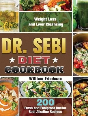 Dr. Sebi Diet Cookbook: 200 Fresh and Foolproof Doctor Sebi Alkaline Recipes for Weight Loss and Liver Cleansing