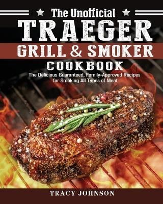 Unofficial Traeger Grill & Smoker Cookbook By Tracy Johnson