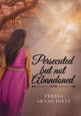Persecuted But Not Abandoned By Dietz, Teresa, Arnao 9781649908292