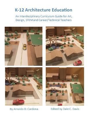 K-12 Architecture Education: An Interdisciplinary Curriculum Guide for Art, Design Educators, STEM and Vocational/Technical Teachers