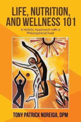 Life, Nutrition, and Wellness 101 By Noreiga Dpm 9781663215369