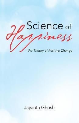 Science of Happiness - the Theory of Positive Change By Ghosh