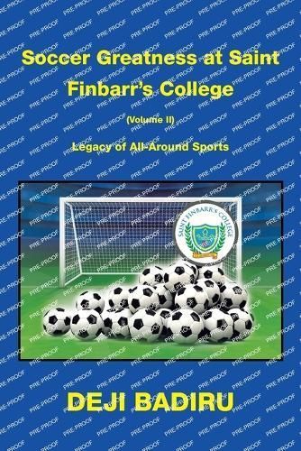 Soccer Greatness at Saint Finbarr's College (Volume Ii) By Deji Badiru