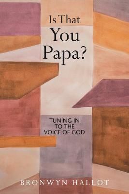 Is That You Papa?: Tuning in to the Voice of God By Hallot, Bronwyn