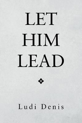 Let Him Lead By Denis 9781664110038 (Paperback)