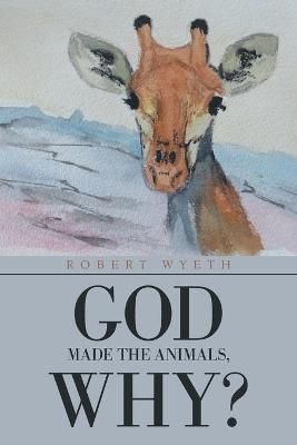 God Made the Animals, Why? By Wyeth, Robert 9781664115071 (Paperback)