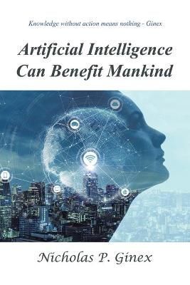 Artificial Intelligence Can Benefit Mankind By Ginex 9781664122031
