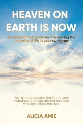 Heaven on Earth Is Now By Amie, Alicia 9781664124455 (Paperback)