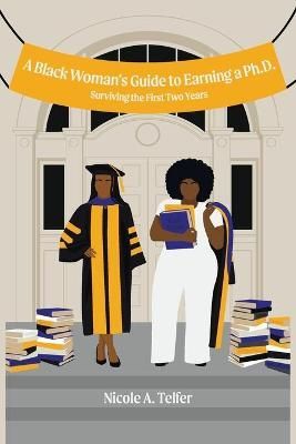 Black Woman's Guide to Earning a Ph.D. By Telfer 9781664130029