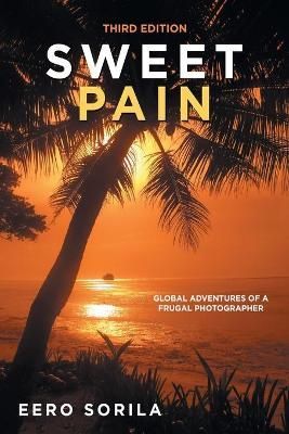 Sweet Pain: Global Adventures of a Frugal Photographer By Sorila, Eero