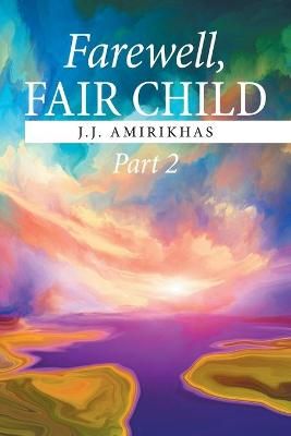 Farewell, Fair Child, Part 2 By Amirikhas 9781664147362 (Paperback)