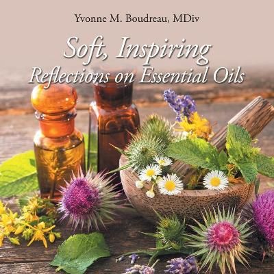 Soft, Inspiring Reflections on Essential Oils By Boudreau MDIV