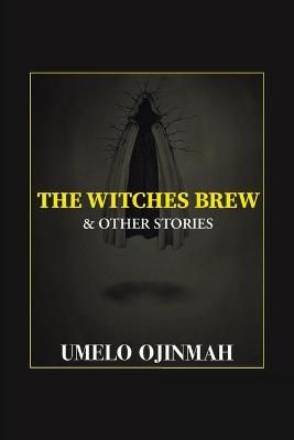 Witches Brew and Other Stories By Umelo Ojinmah 9781664177314