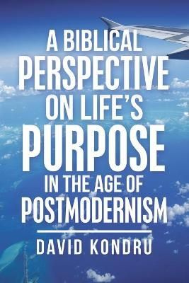Biblical Perspective on Life's Purpose in the Age of Postmodernism