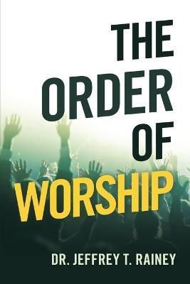The Order of Worship By Dr Jeffrey T Rainey 9781664244092 (Paperback)