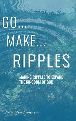 Go...Make...Ripples By Godwin, Jennifer 9781664263529 (Hardback)