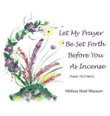 Let My Prayer Be Set Forth Before You as Incense 9781664276376