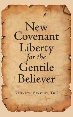 New Covenant Liberty for the Gentile Believer By Binkley Thd