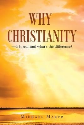 Why Christianity-is it real, and what's the difference? By Martz