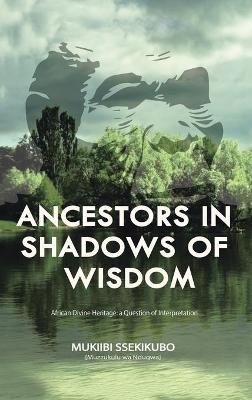 Ancestors in Shadows of Wisdom By Ssekikubo 9781665512930 (Hardback)